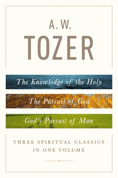 A W Tozer Three Spiritual Classics In One Volume